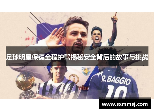 足球明星保镖全程护驾揭秘安全背后的故事与挑战