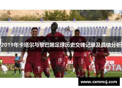 2019年卡塔尔与黎巴嫩足球历史交锋记录及战绩分析