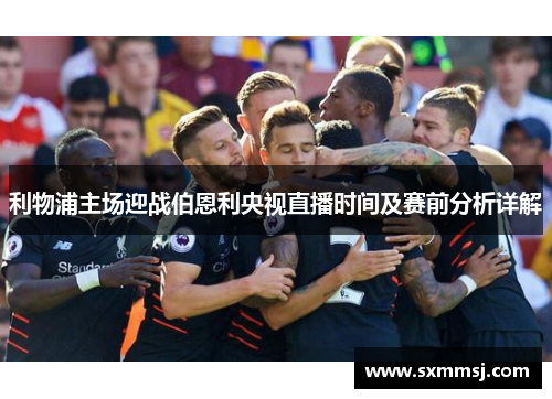 利物浦主场迎战伯恩利央视直播时间及赛前分析详解